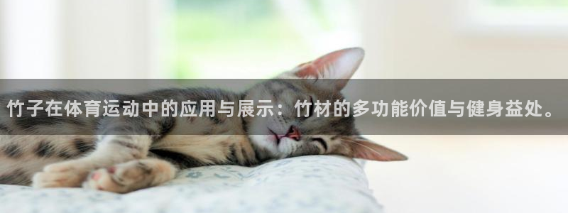 皇冠277体育：竹子在体育运动中的应用与展示：竹材的多功能价值与健身益处。